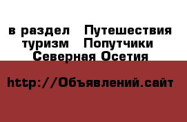  в раздел : Путешествия, туризм » Попутчики . Северная Осетия